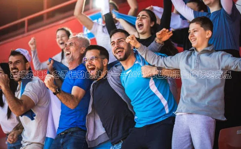 云端竞速：冬季运动的魅力——2023年世界滑雪锦标赛亮点